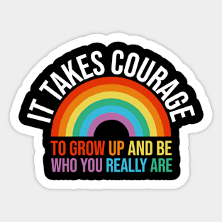 It takes courage to grow up and be who you really are Sticker